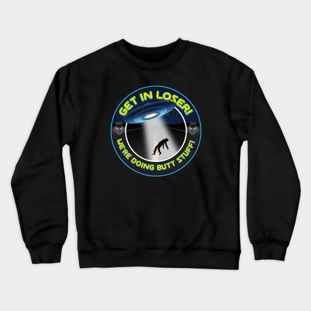 Get in Loser, We're Doing Butt Stuff! Crewneck Sweatshirt by SpaceForceOutfitters